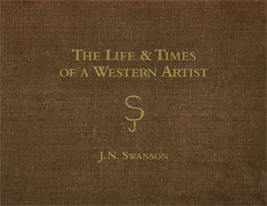 The Life & Times of a Western Artist by J.N. Swanson